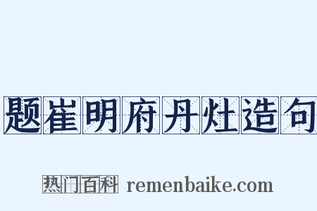 题崔明府丹灶造句是什么意思的图片